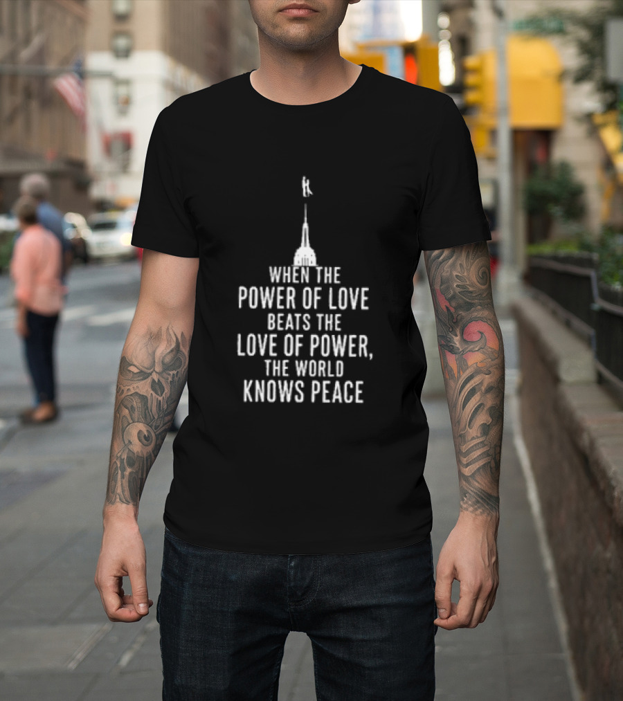 When The Power Of Love Beats The Love Of Power The World Knows Peace Eiffel Tower T-Shirt