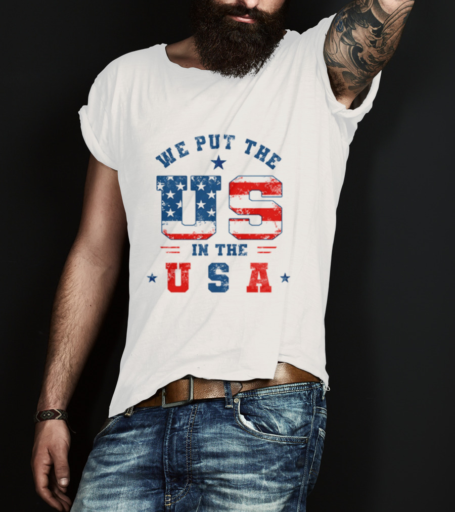 We Put The US In The USA American Flag Patriotic T-Shirt