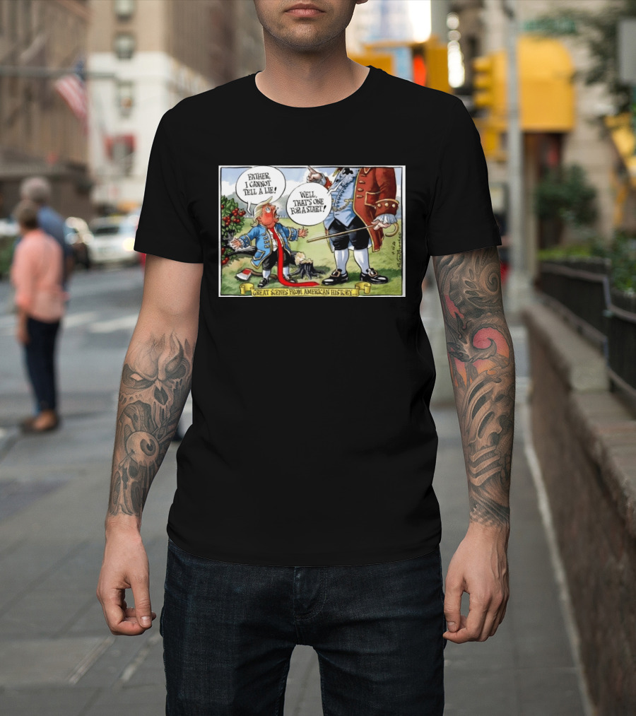Father I Cannot Tell A Lie Well That's One For A Start Great Scenes From American History T-Shirt