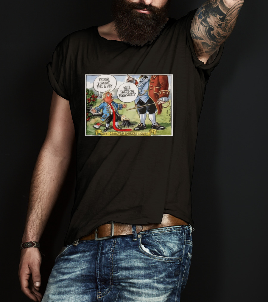 Father I Cannot Tell A Lie Well That's One For A Start Great Scenes From American History T-Shirt