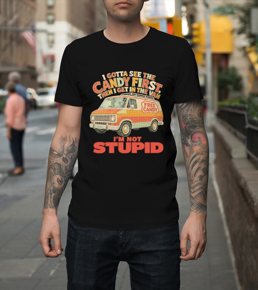 I Gotta See The Candy First Then I Get In The Van I'm Not Stupid Free Candy Van Mosaic Dark Humor T-Shirt