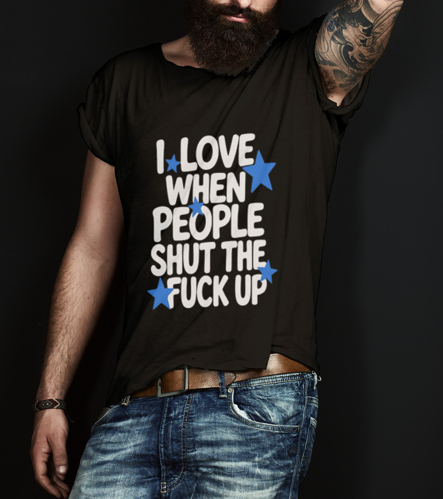 I Love When People Shut The Fuck Up Sarcastic Blue Stars T-Shirt