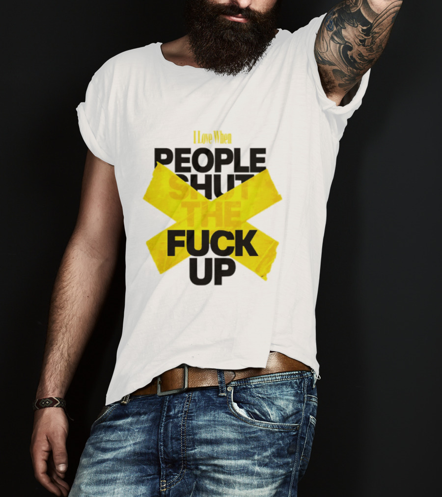 I Love When People Shut The Fuck Up Bold Yellow Tape Sarcastic T-Shirt