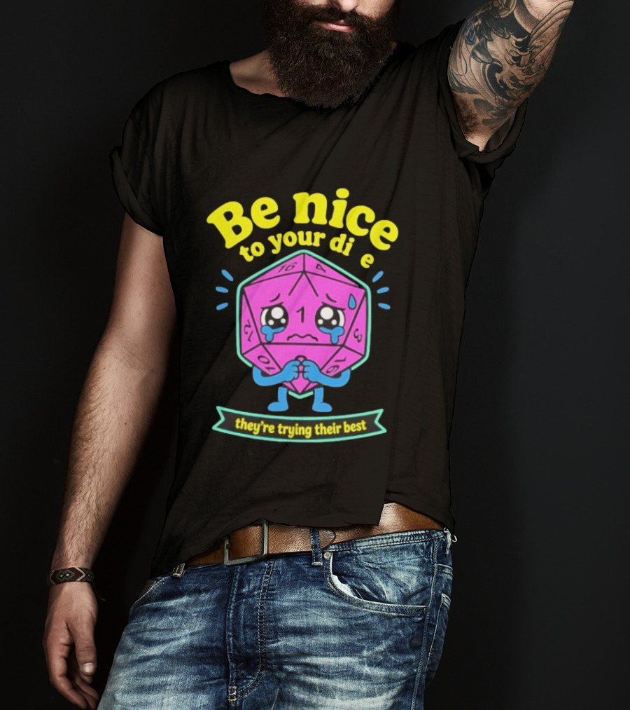 Be Nice To Your Dice D20 They're Trying Their Best Dungeons And Dragons T-Shirt
