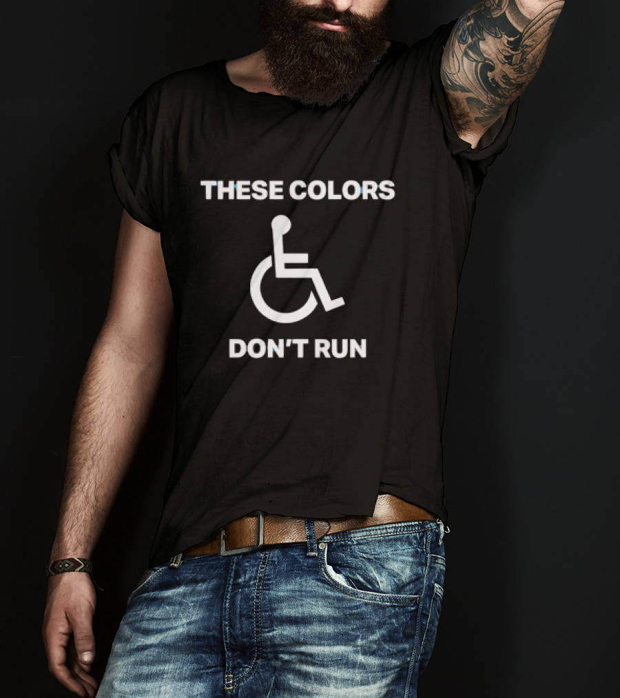 These Colors Don't Run Wheelchair T-Shirt