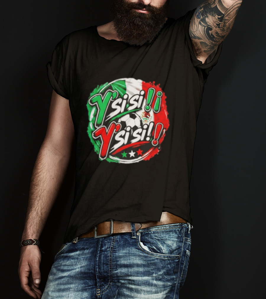 Y' Si Si Y' Si Si Mexico Flag Soccer Ball Stars T-Shirt