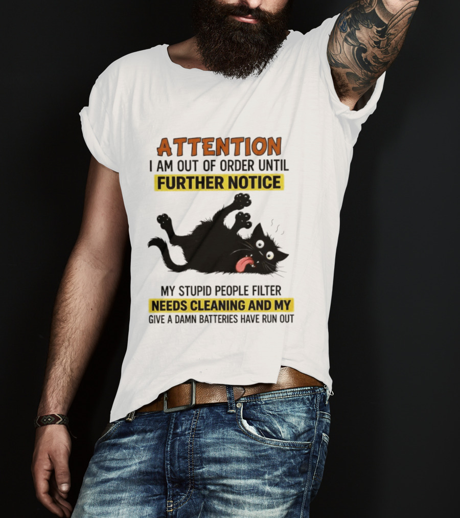 ATTENTION I Am Out Of Order Until Further Notice Black Cat My Stupid People Filter Needs Cleaning And My Give A Damn Batteries Have Run Out T-Shirt