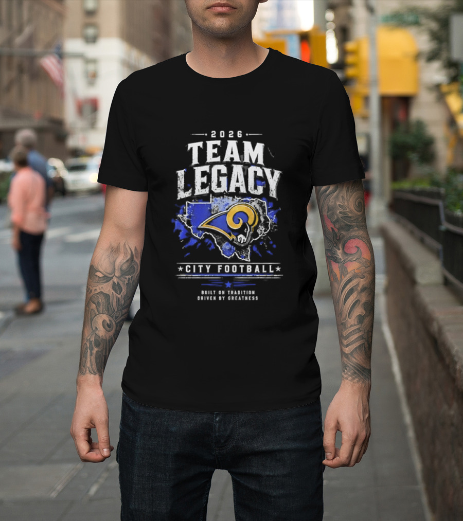 2026 Team Legacy City Football Built On Tradition Driven By Greatness Rams T-Shirt