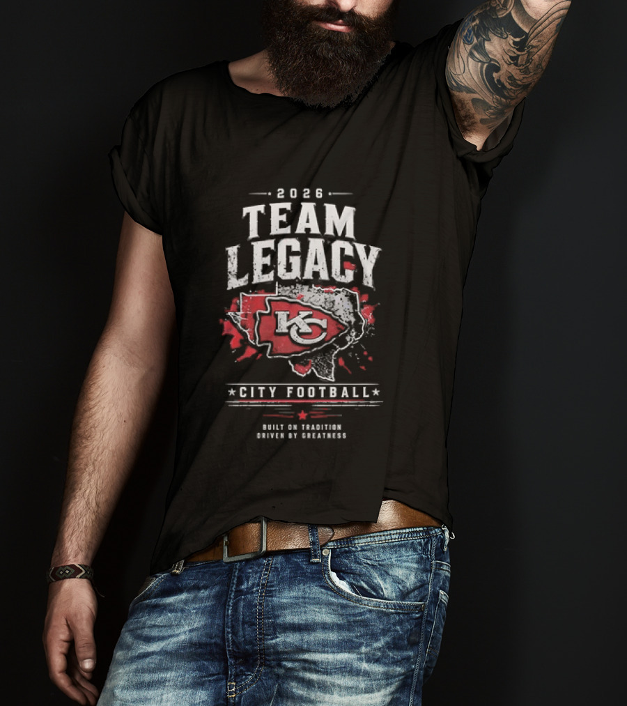 2026 Team Legacy KC Built On Tradition Driven By Greatness City Football T-Shirt