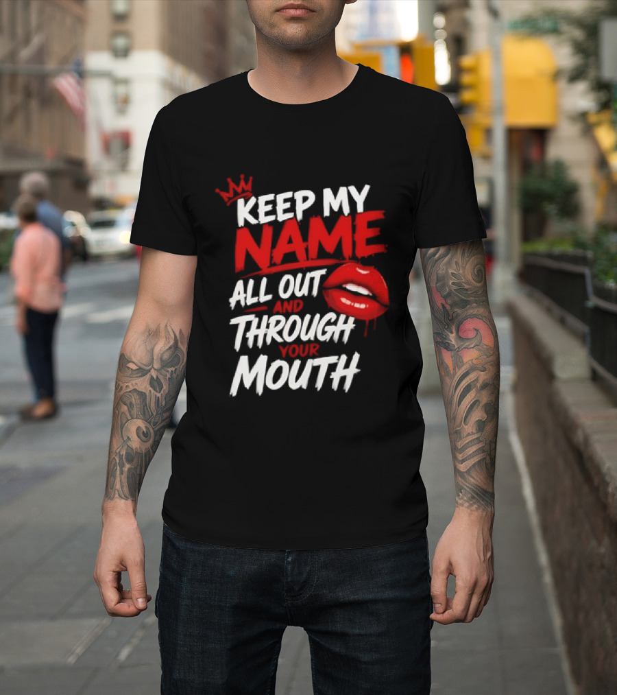 Keep My Name All Out And Through Your Mouth Red Lips Crown T-Shirt