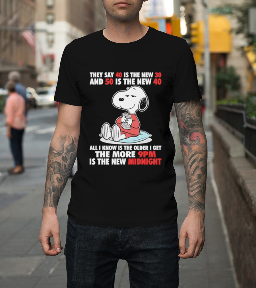 Snoopy They Say 40 Is The New 30 And 50 Is The New 40 All I Know Is The Older I Get The More 9pm Is The New Midnight T-Shirt