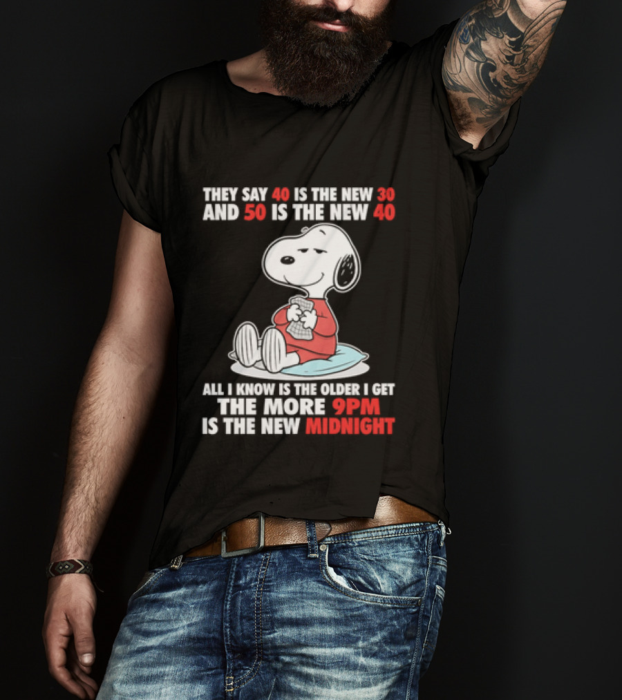 Snoopy They Say 40 Is The New 30 And 50 Is The New 40 All I Know Is The Older I Get The More 9pm Is The New Midnight T-Shirt