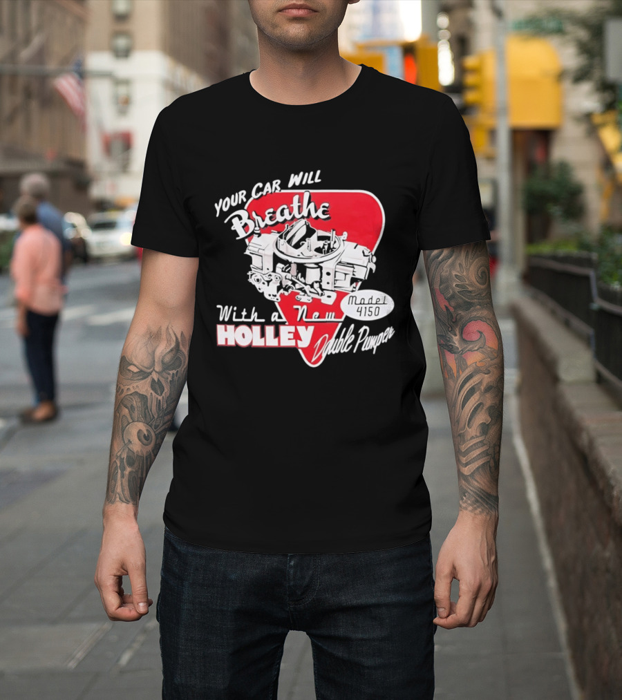 Model 4150 Your Car Will Breathe With A New Holley Double Pumper T-Shirt