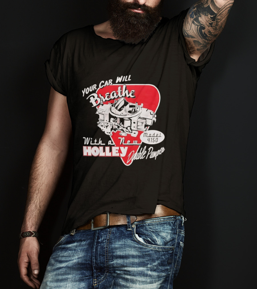 Model 4150 Your Car Will Breathe With A New Holley Double Pumper T-Shirt