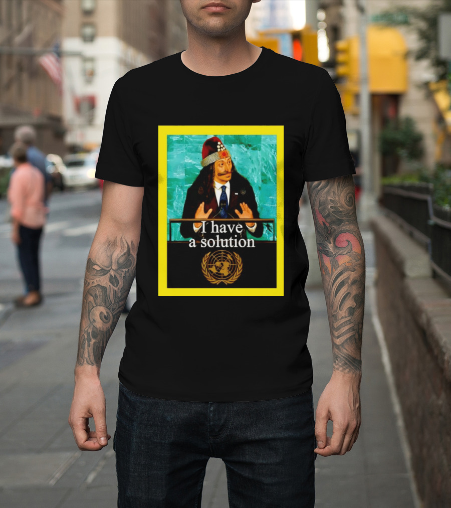 Vlad The Impaler I Have A Solution United Nations T-Shirt