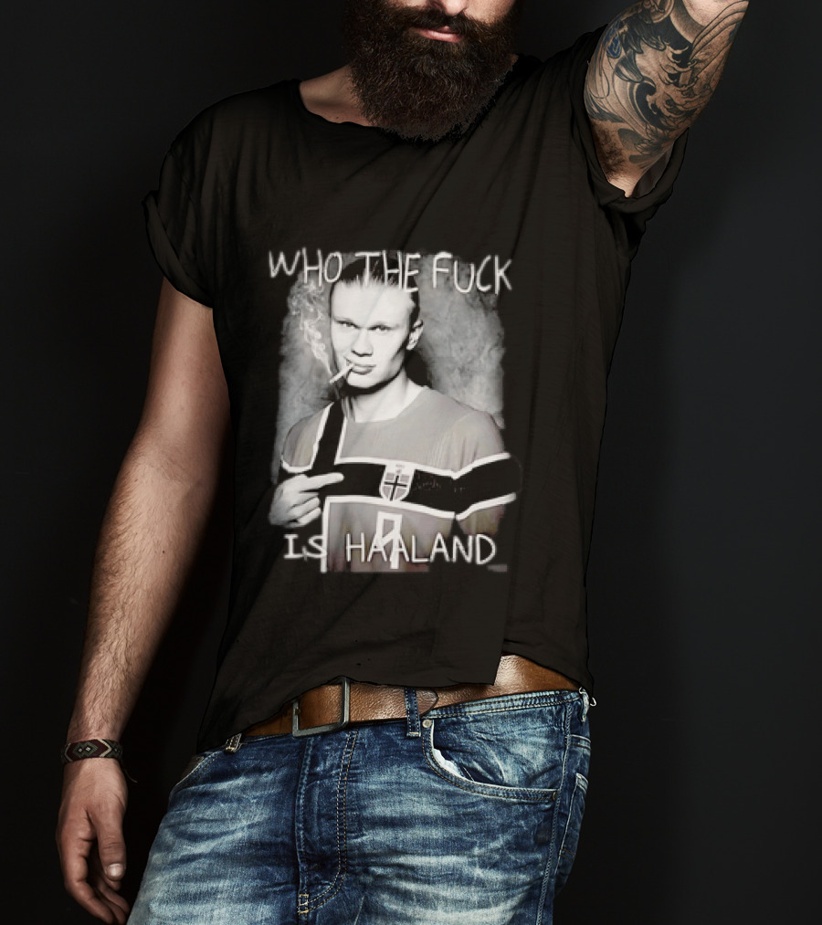 Who The Fuck Is Haaland Norway Bootleg Smoking Iconic Footballer T-Shirt