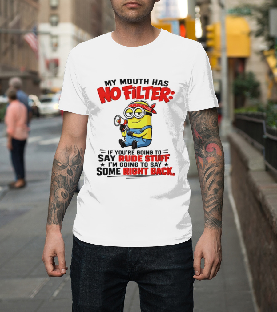 Minion My Mouth Has No Filter If You're Going To Say Rude Stuff I'm Going To Say Some Right Back T-Shirt