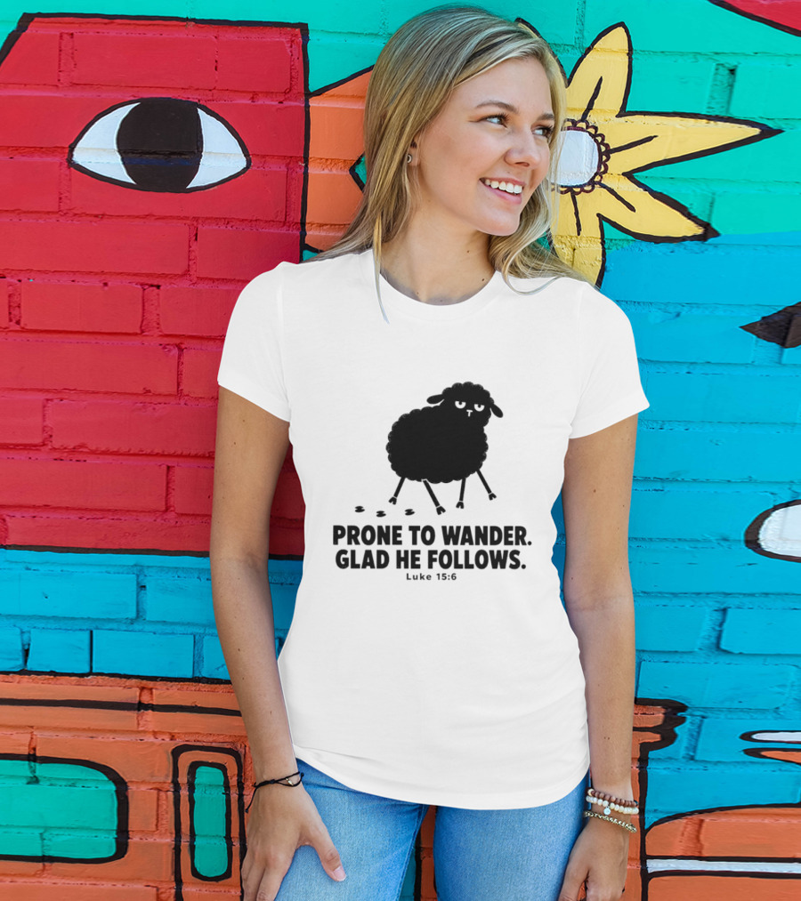 Prone To Wander Glad He Follows Luke 15:6 Sheep Christian Biblical Verse T-Shirt
