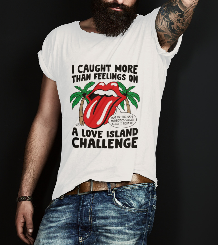 I Caught More Than Feelings On A Love Island Challenge Antibiotics Clear It Up T-Shirt