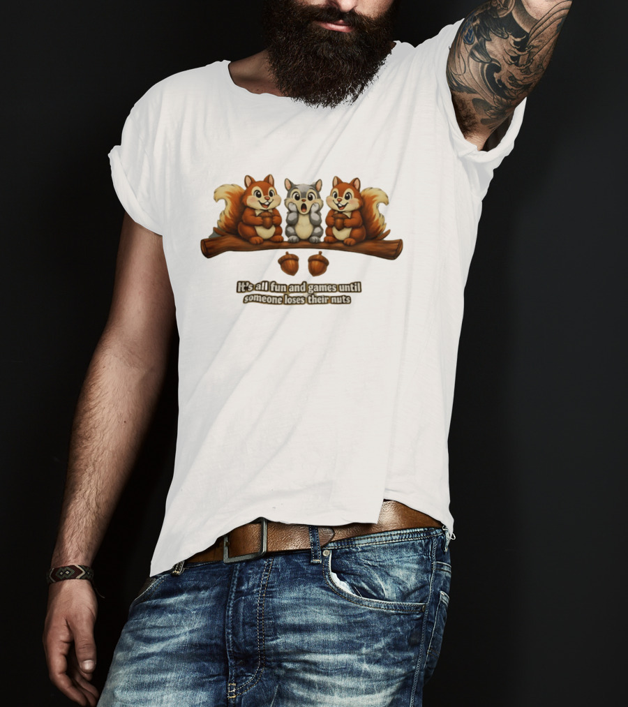 Squirrels Fun And Games Until Someone Loses Nuts T-Shirt