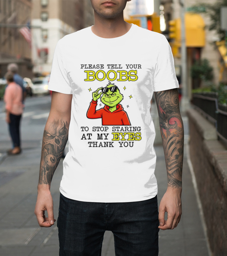Please Tell Your Boobs To Stop Staring At My Eyes Thank You Grinch T-Shirt