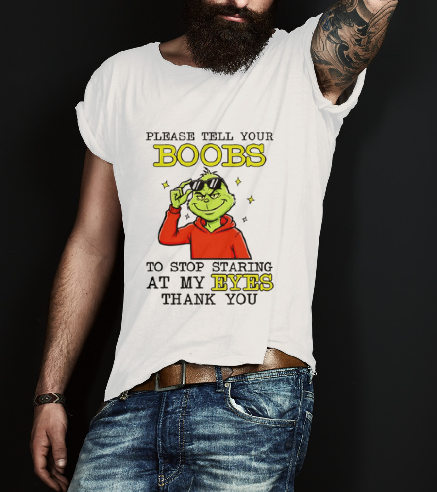 Please Tell Your Boobs To Stop Staring At My Eyes Thank You Grinch T-Shirt