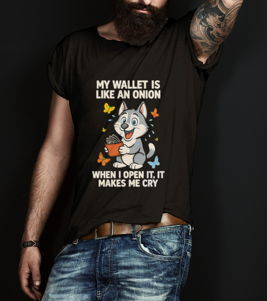 Husky My Wallet Is Like An Onion When I Open It Makes Me Cry T-Shirt
