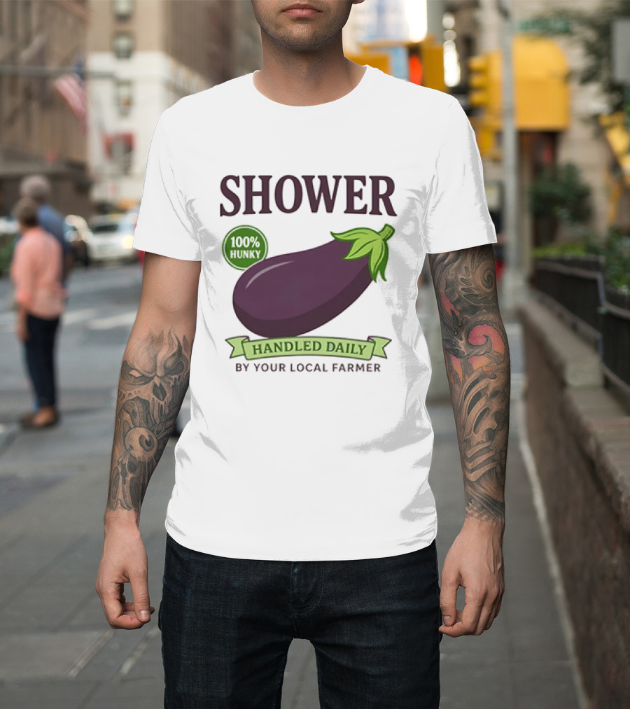 Shower 100% Hunky Handled Daily By Your Local Farmer Eggplant T-Shirt