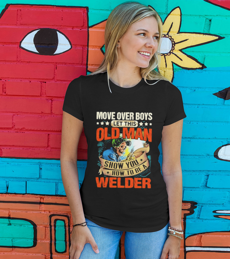 Move Over Boys Let This Old Man Show You How To Be A Welder Skeleton T-Shirt