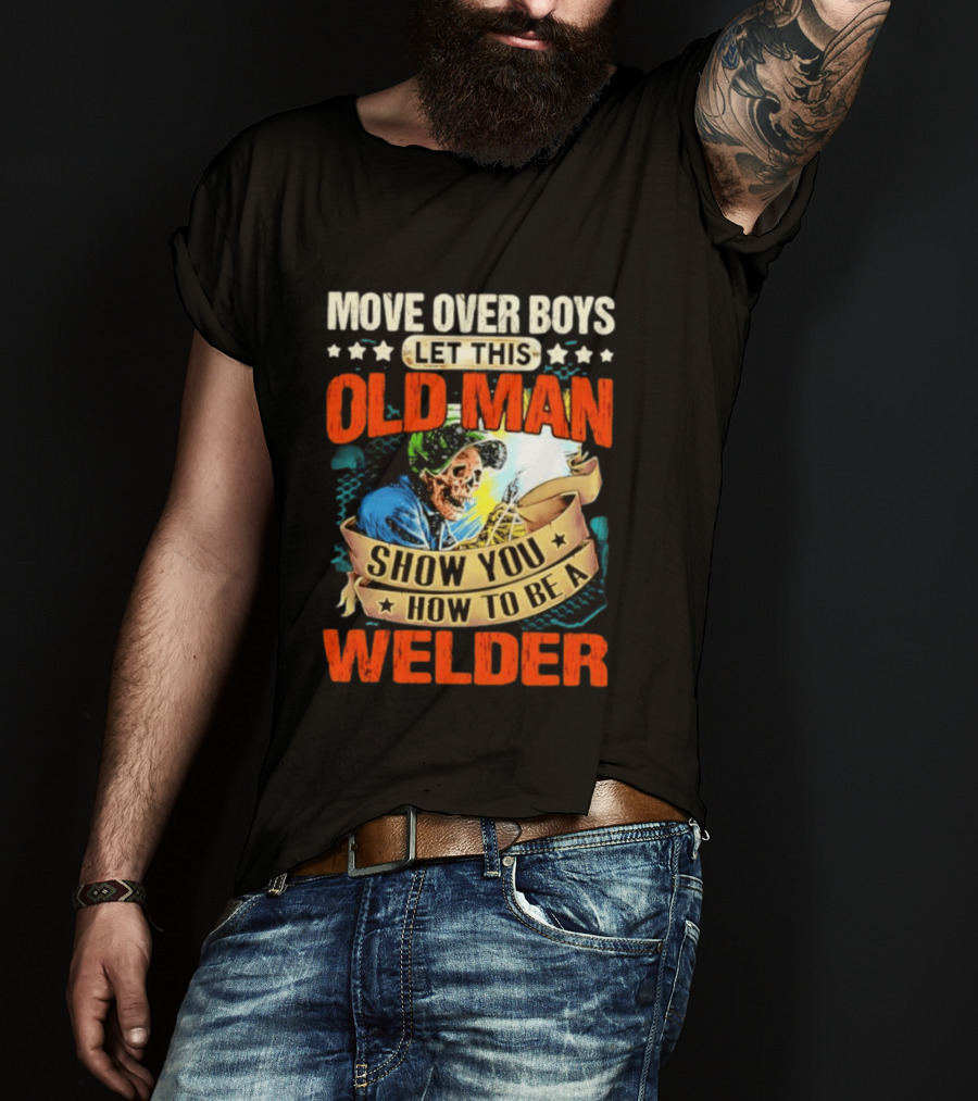 Move Over Boys Let This Old Man Show You How To Be A Welder Skeleton T-Shirt