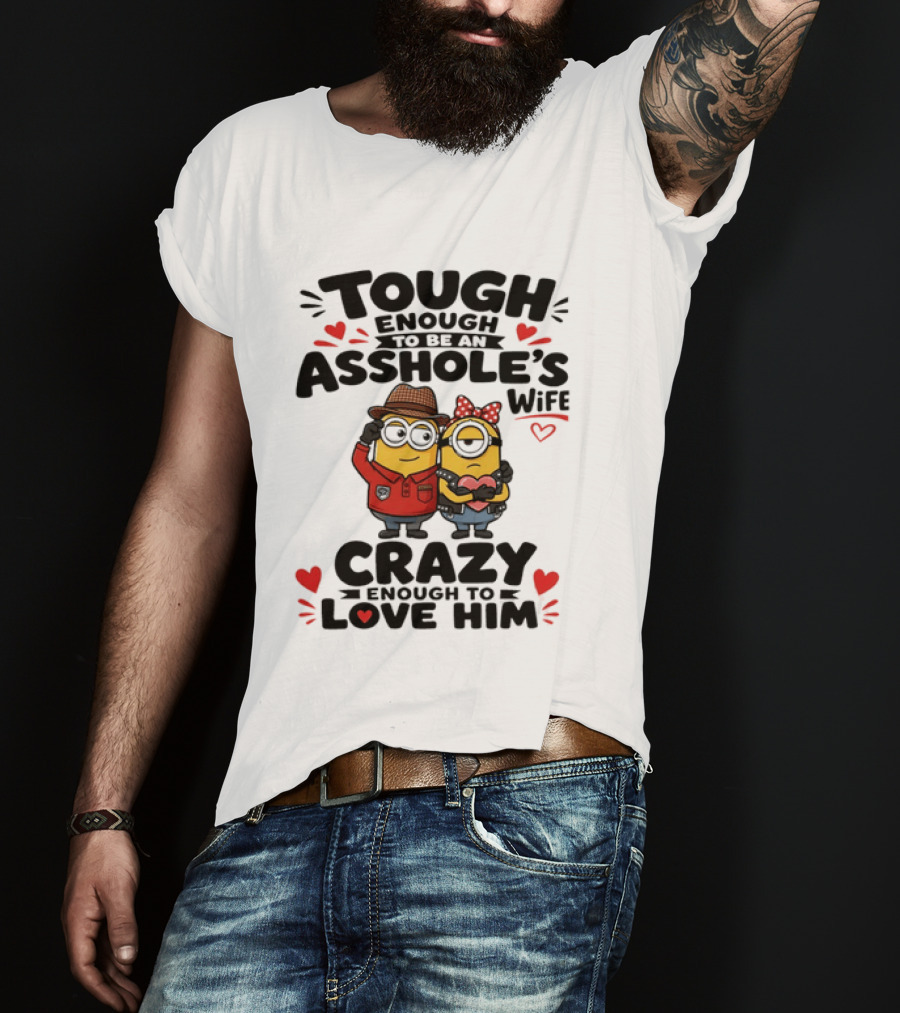 Tough Enough To Be An Asshole's Wife Crazy Enough To Love Him Minions Couple T-Shirt