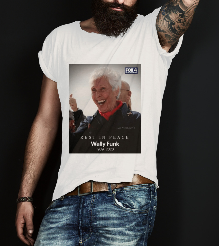 Rest In Peace Wally Funk 1939 2026 Fox 4 Dallas Fort Worth T-Shirt