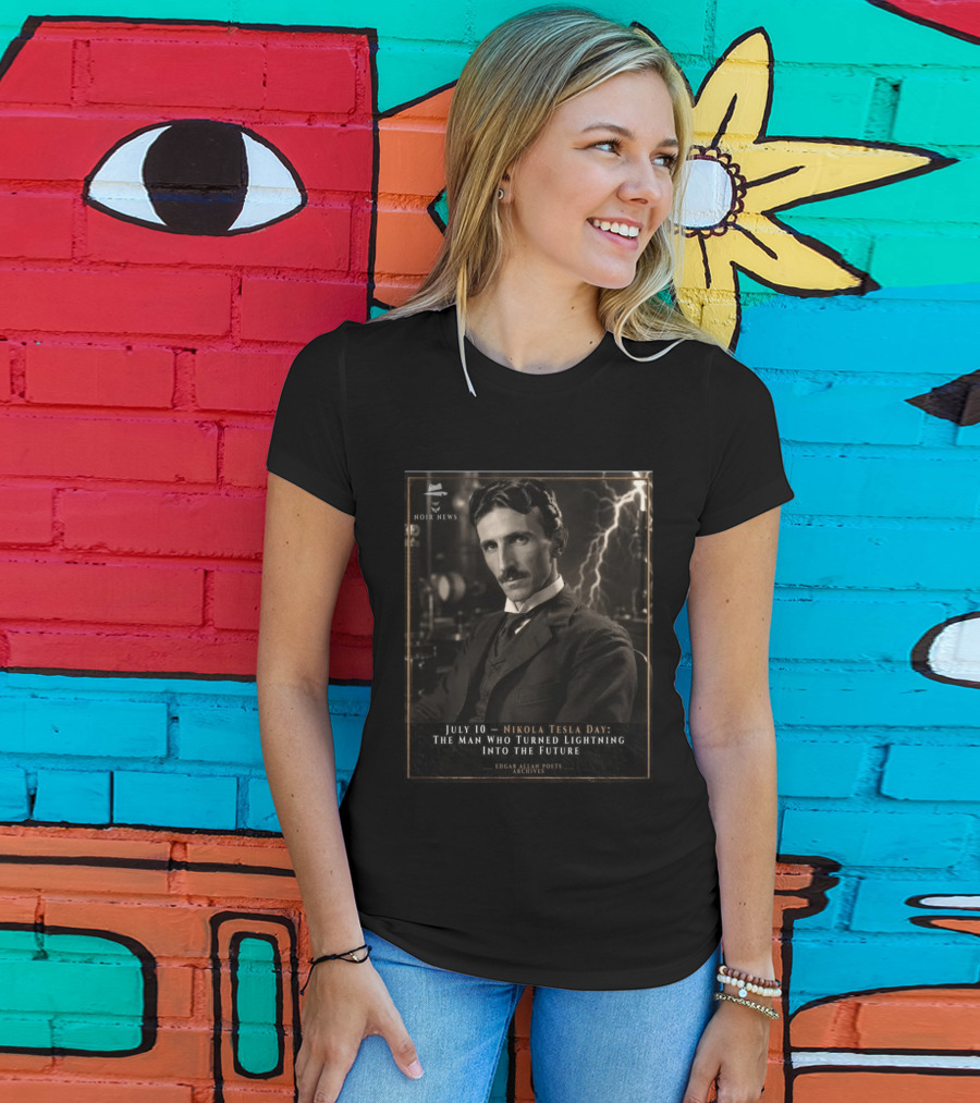 July 10 Nikola Tesla Day The Man Who Turned Lightning Into The Future Noir News Edgar Allan Poets Archives T-Shirt