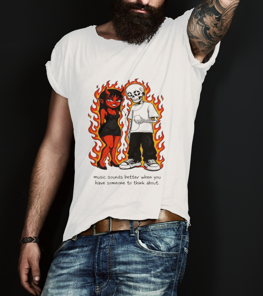Devil And Skeleton Music Sounds Better Fire Flames When You Have Someone To Think About T-Shirt