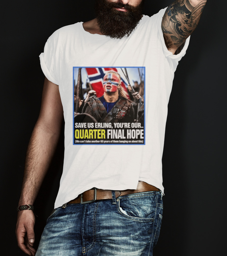 Save Us Erling You're Our Quarter Final Hope Norway Football National Pride T-Shirt