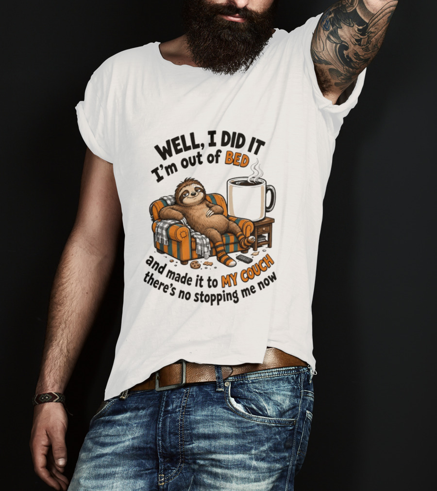 Well I Did It I'm Out Of Bed And Made It To My Couch There's No Stopping Me Now Sloth With T-Shirt