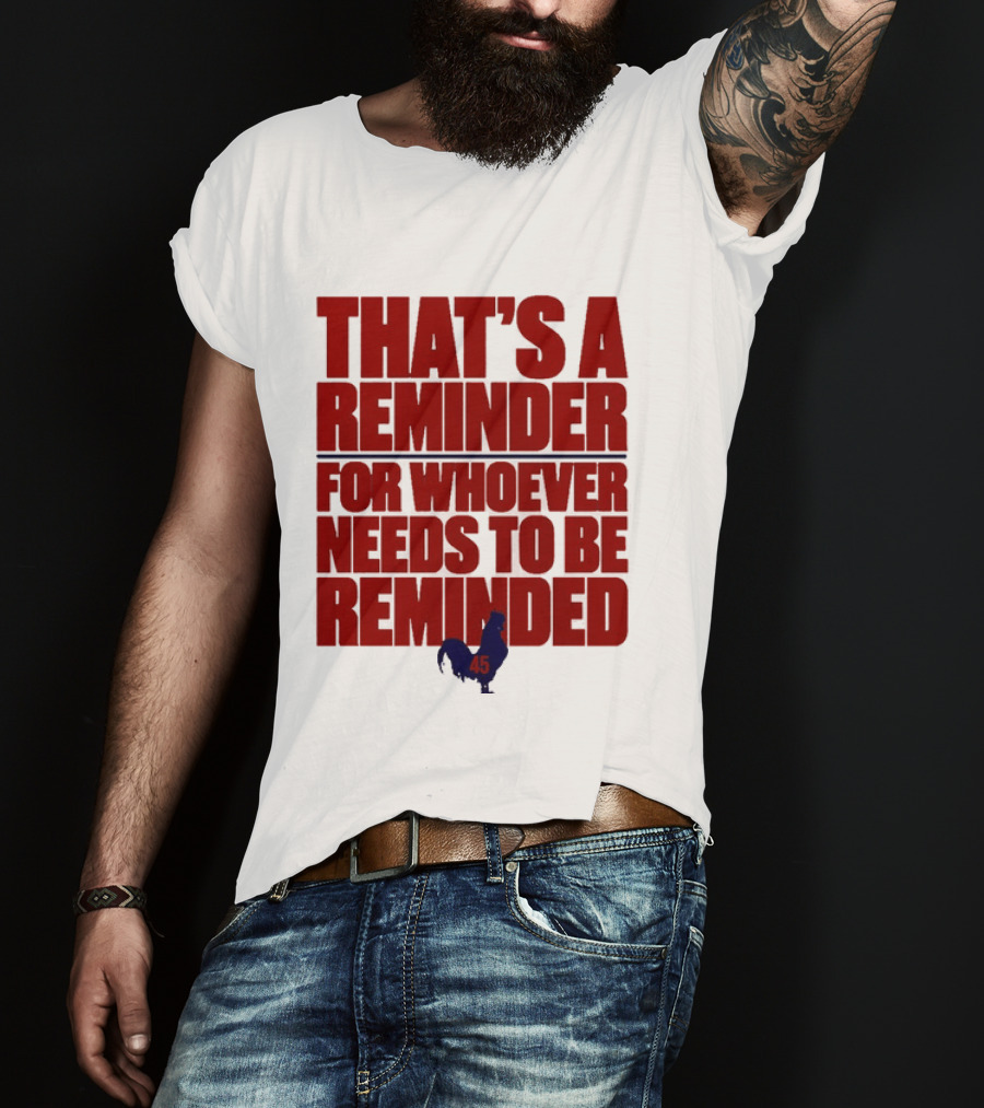 That's A Reminder For Whoever Needs To Be Reminded 45 T-Shirt