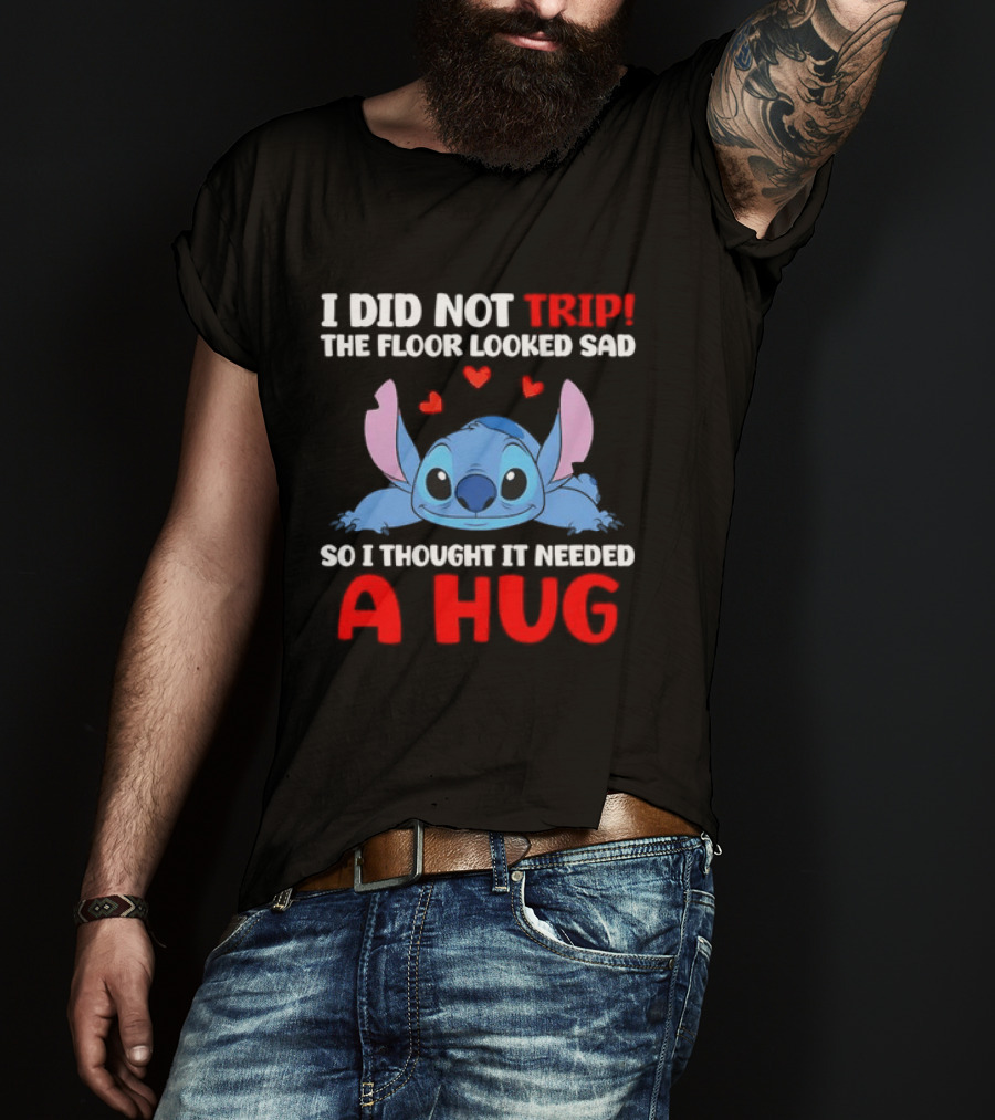 I Did Not Trip The Floor Looked Sad Stitch Thought It Needed A Hug T-Shirt