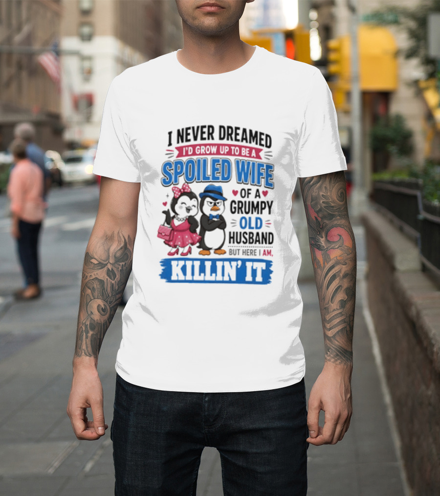 Penguin Spoiled Wife Grumpy Old Husband Killin' It T-Shirt