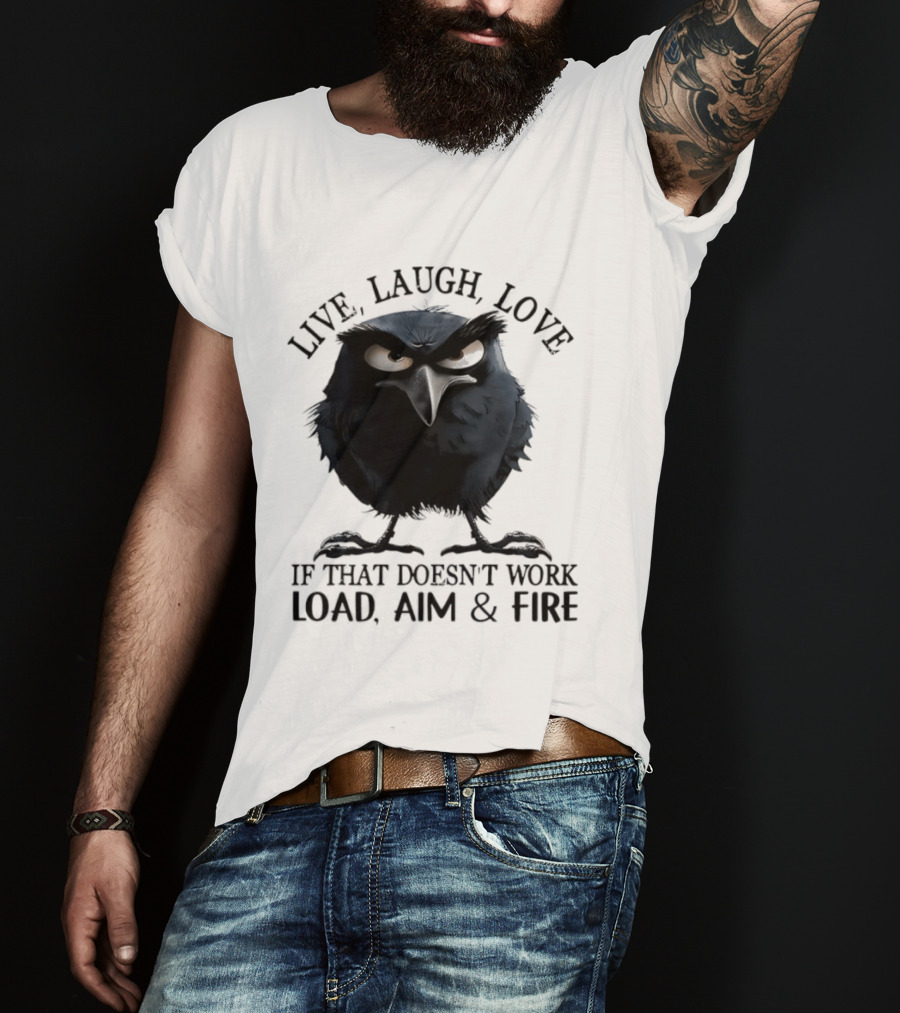 Live Laugh Love Grumpy Bird If That Doesn't Work Load Aim Fire T-Shirt