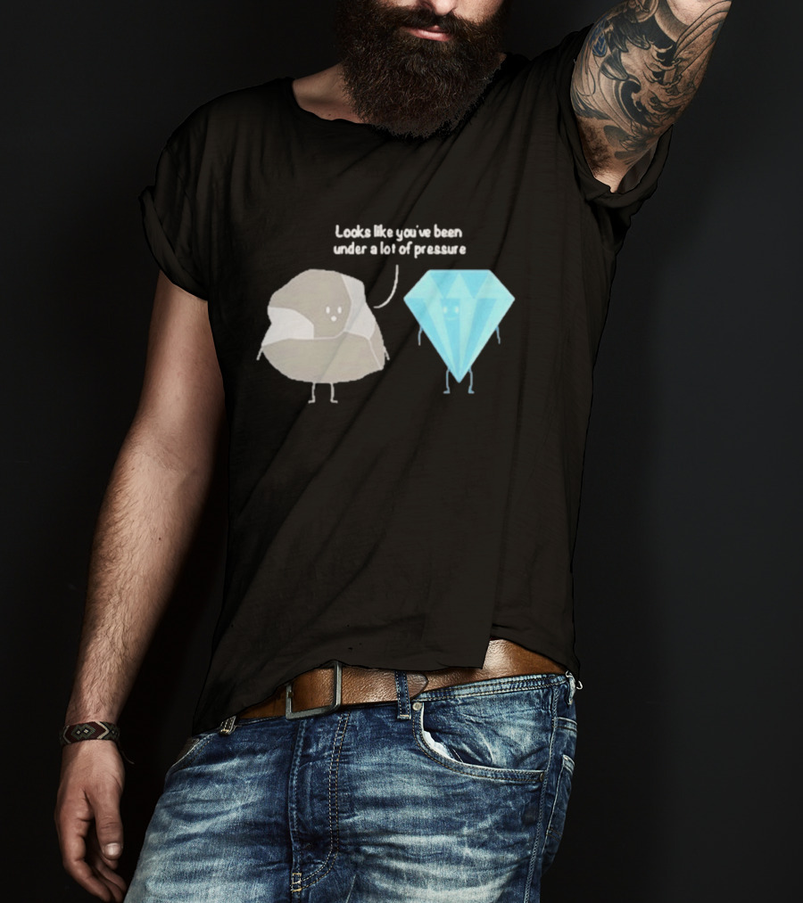 Looks Like You've Been Under A Lot Of Pressure Diamond Geologist T-Shirt