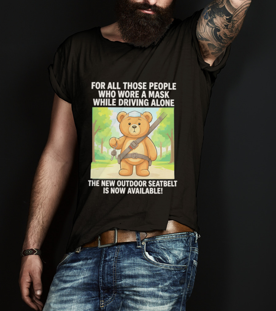For All Those People Who Wore A Mask While Driving Alone The New Outdoor Seatbelt Is Now Available Bear With Seatbelt And Key In Scenic Forest T-Shirt