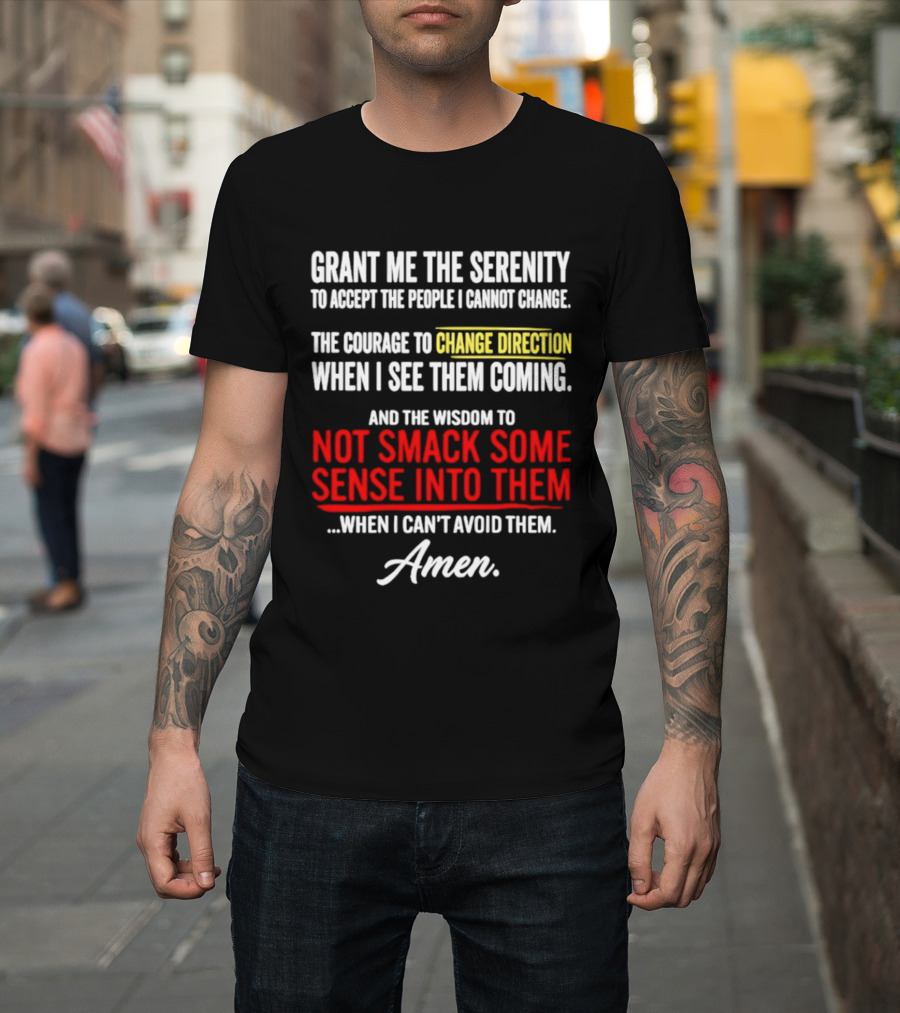 Grant Me The Serenity And The Wisdom To Not Smack Some Sense Into Them Amen T-Shirt