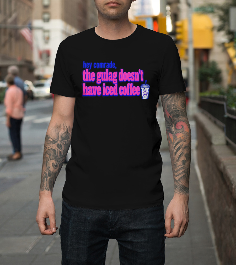Hey Comrade The Gulag Doesn't Have Iced Coffee Star Cup T-Shirt