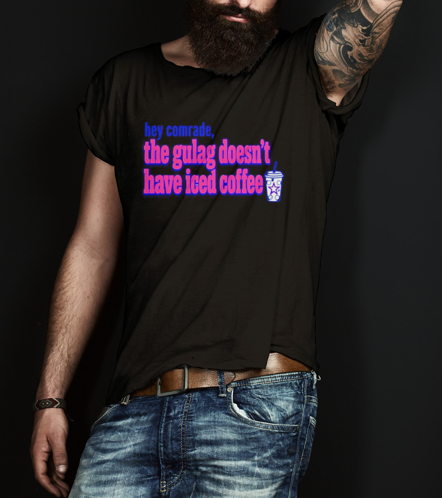 Hey Comrade The Gulag Doesn't Have Iced Coffee Star Cup T-Shirt