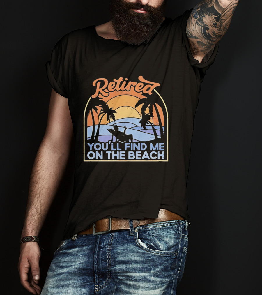 Retired You'll Find Me On The Beach T-Shirt
