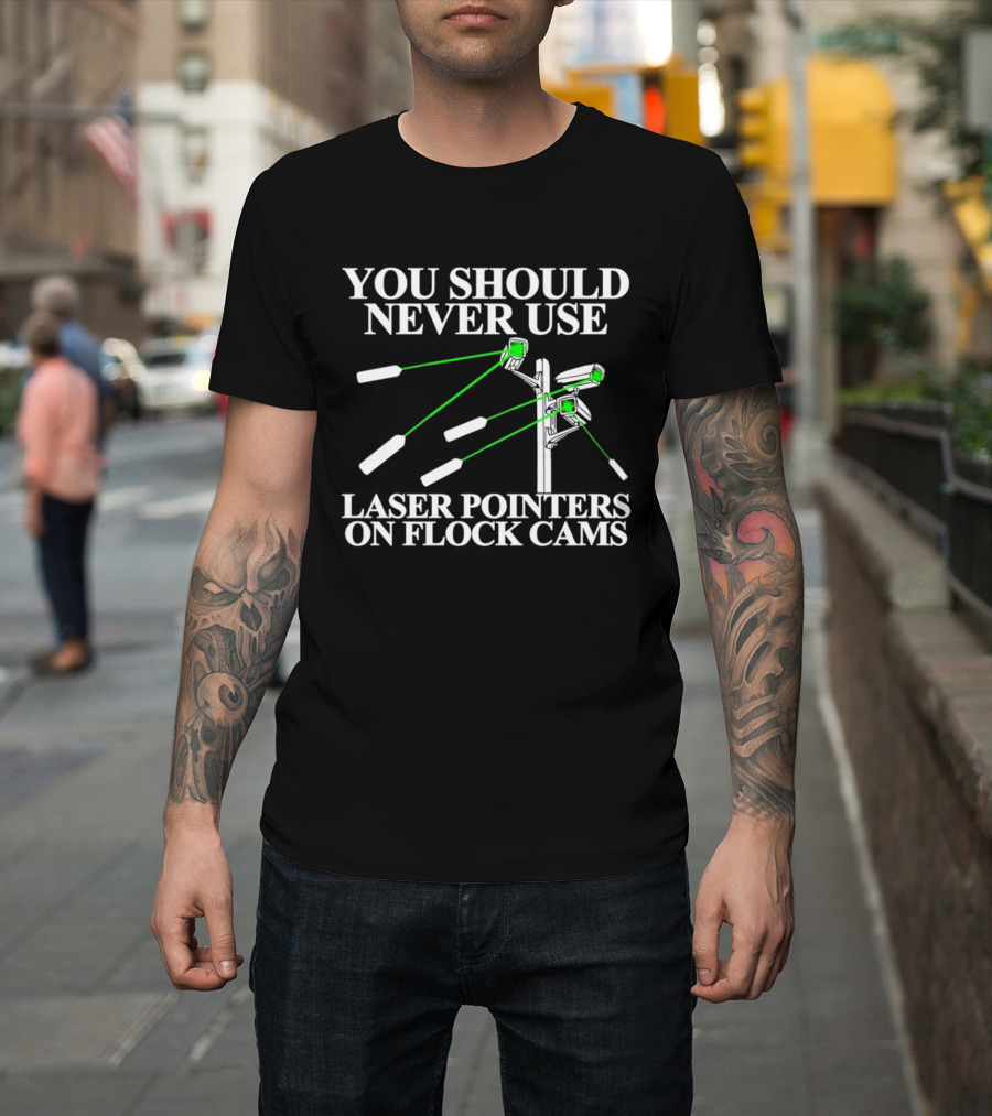 You Should Never Use Laser Pointers On Flock Cams T-Shirt