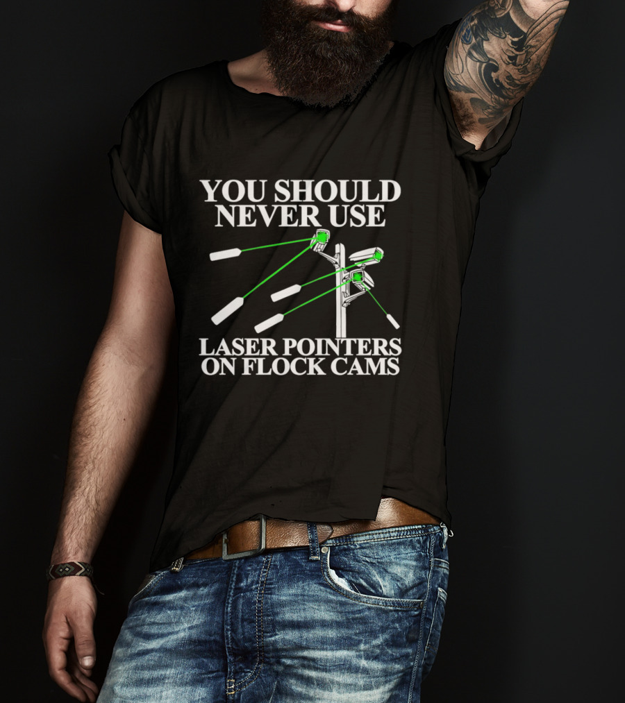You Should Never Use Laser Pointers On Flock Cams T-Shirt