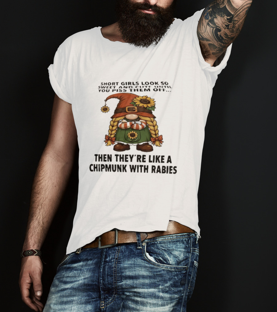 Sweet Short Girls Transform Into Chipmunk With Rabies When Provoked T-Shirt
