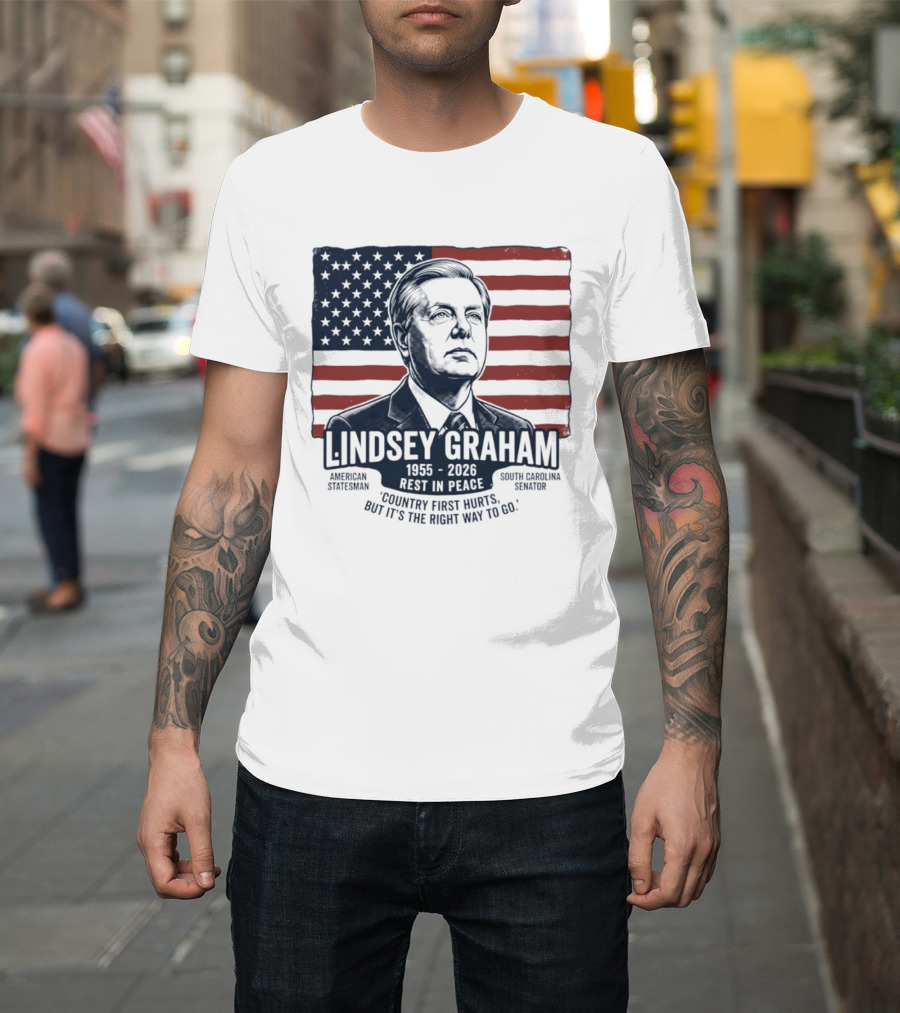Lindsey Graham American Statesman South Carolina Senator 1955 To 2026 Rest In Peace 'Country First Hurts But It's The Right Way To Go T-Shirt